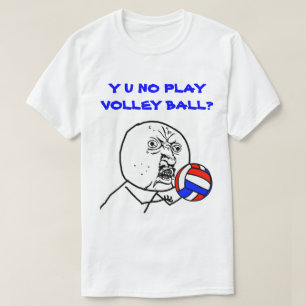 Y U NO Play Volleyball Meme T-Shirt