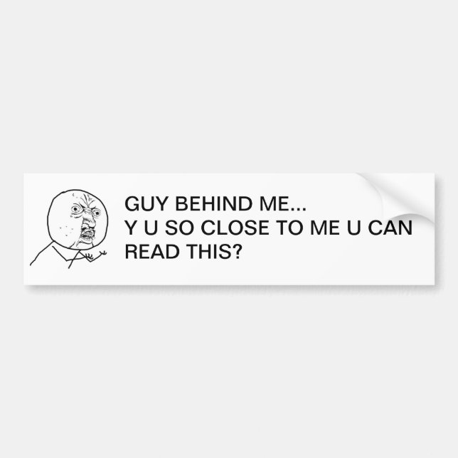 Y U So Close To Me U Can Read This? Bumper Sticker (Front)