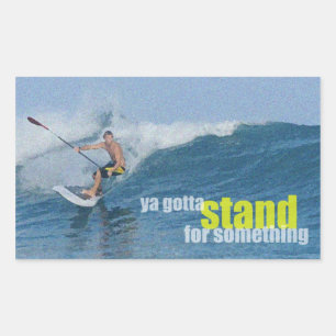Ya Gotta Stand Up For Something SUP Sticker