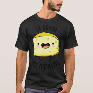 Ya Gouda Take It Cheesy Funny Cheese Pun 1 T-Shirt