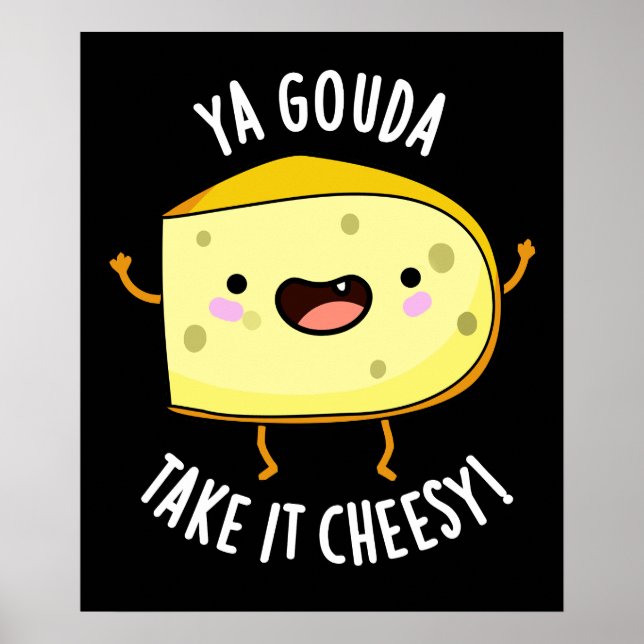 Ya Gouda Take It Cheesy Funny Cheese Pun Dark BG Poster (Front)