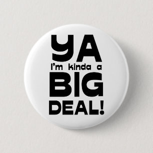 Ya I'm Kinda A Big Deal Button