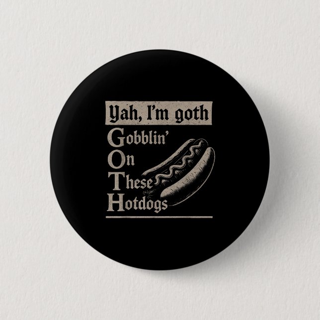 Yah Im Goth Gobblin Ion These Hotdogs Lovers Funny 2 Inch Round Button (Front)