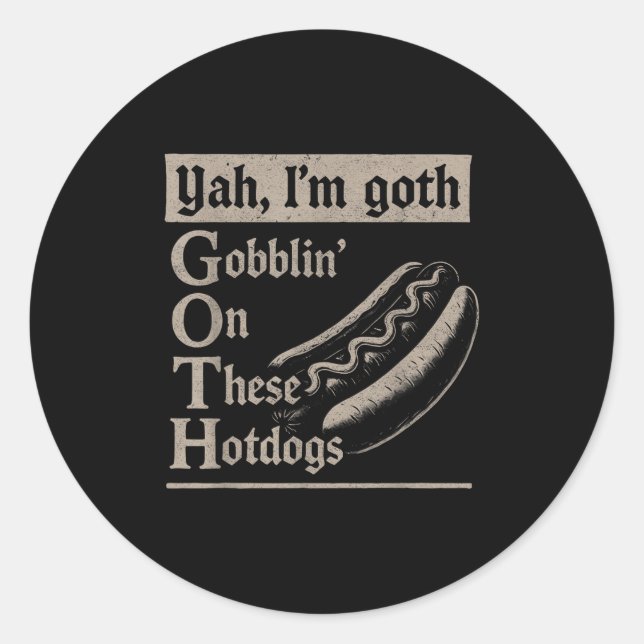 Yah Im Goth Gobblin Ion These Hotdogs Lovers Funny Classic Round Sticker (Front)