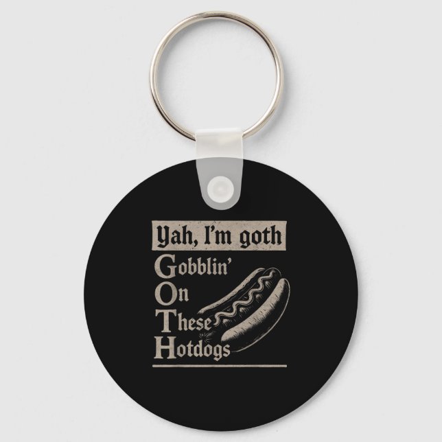 Yah Im Goth Gobblin Ion These Hotdogs Lovers Funny Keychain (Front)