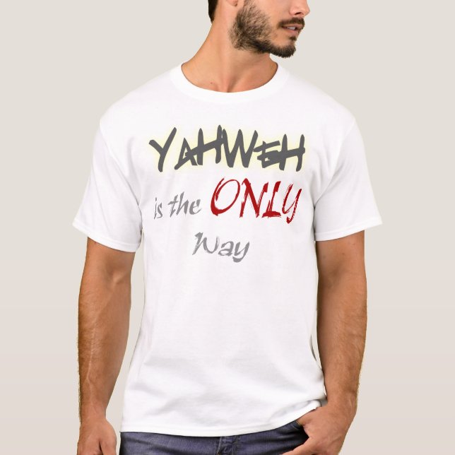 YahWeh the ONLY way Religious T-Shirt (Front)