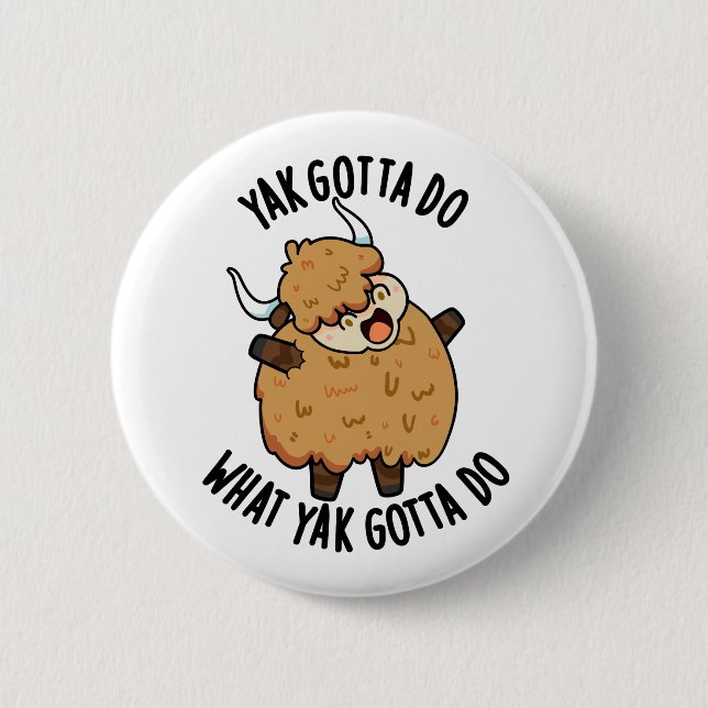 Yak Gotta Do What Yak Gotta Do Pun  2 Inch Round Button (Front)