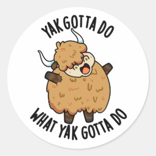 Yak Gotta Do What Yak Gotta Do Pun  Classic Round Sticker