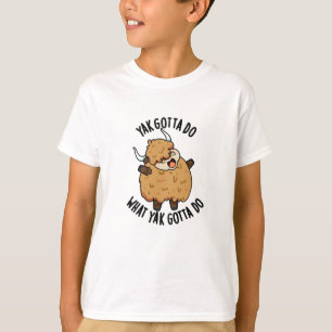 Yak Gotta Do What Yak Gotta Do Pun T-Shirt