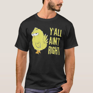 Y'all Ain't Right Chicken   Funny Chicken Farmers T-Shirt