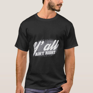 Y'All Ain'T Right Funny Southern Sayings Gift Desi T-Shirt