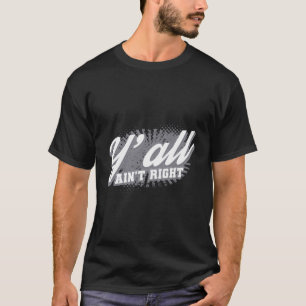 Y'All Ain'T Right Funny Southern Sayings Gift Desi T-Shirt