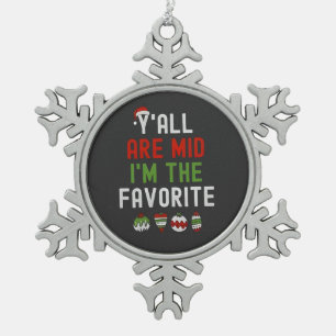 Y'all Are Mid I'm the Favourite Christmas Matching Snowflake Pewter Christmas Ornament
