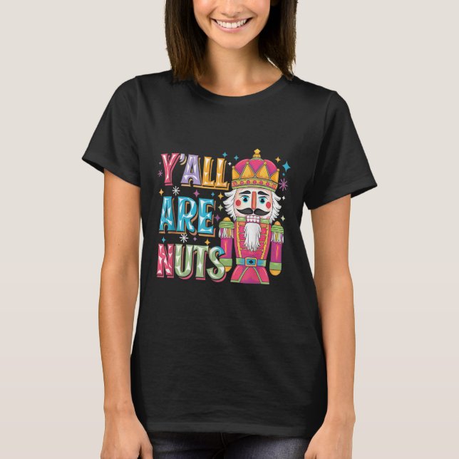 Y'all Are Nuts Nutcracker Funny Merry Christmas Xm T-Shirt (Front)