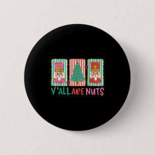 Y'all Are Nuts Nutcracker Merry Christmas Funny Xm 2 Inch Round Button