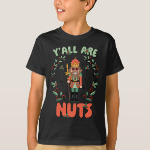 Y'all Are Nuts Nutcracker Merry Christmas Funny Xm T-Shirt