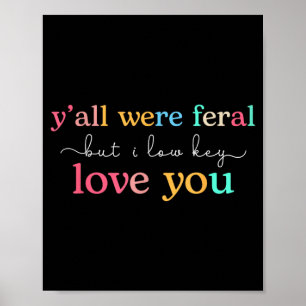 Yall Feral But Low Key Love Funny Quote Art Poster