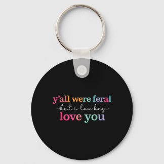 Yall Feral But Low Key Love Teacher End Of Year Keychain
