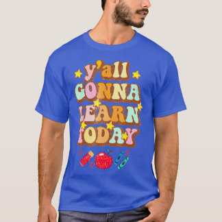 Yall Gonna Learn Today Funny Teacher Quote Back To T-Shirt