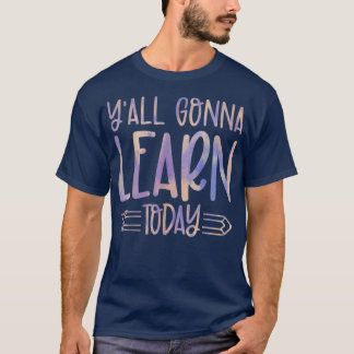 Yall Gonna Learn Today Happy Back To School Tie Dy T-Shirt