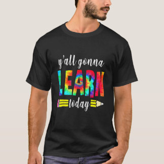 Y'all Gonna Learn Today  Teacher Back To School Ti T-Shirt