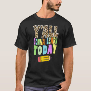 Y'all Gonna Learn Today Teacher First Day Of Scho T-Shirt