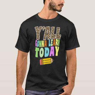 Y'all Gonna Learn Today Teacher  First Day Of Scho T-Shirt
