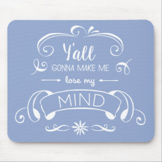 Y'all Gonna Make Me Lose My Mind in Serenity Blue Mouse Pad