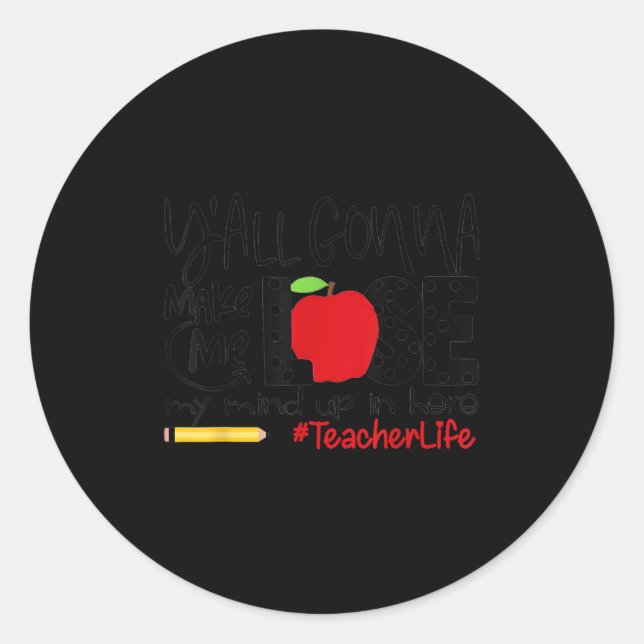Y'all Gonna Make Me Lose My Mind Up Here Teacher M Classic Round Sticker (Front)