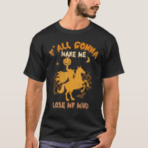 Y'all Gonna Make Me Lose My Mind Witch Riding Hors T-Shirt