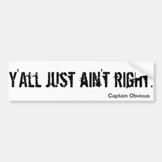 "Y'all just ain't right" Bumper Sticker