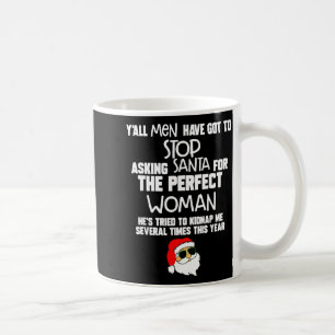 Yall Men Have Got To Stop Asking Santa For The Per Coffee Mug