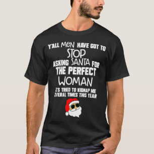 Yall Men Have Got To Stop Asking Santa For The Per T-Shirt