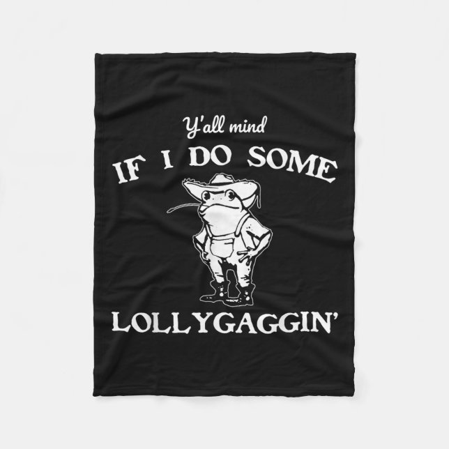 Y'all Mind If I Do Some Lollygaggin', Funny Frog  Fleece Blanket (Front)