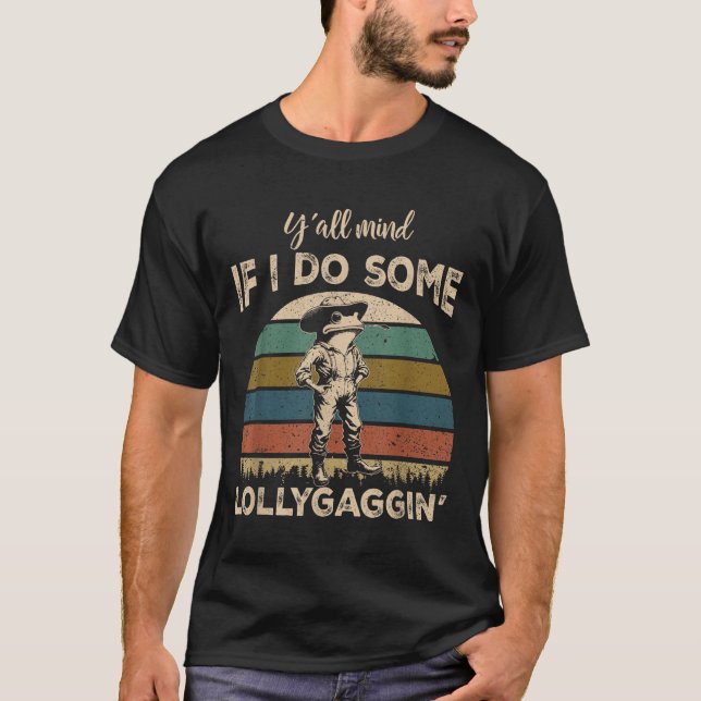 Y'all Mind If I Do Some Lollygagging Funny Cowboy  T-Shirt (Front)