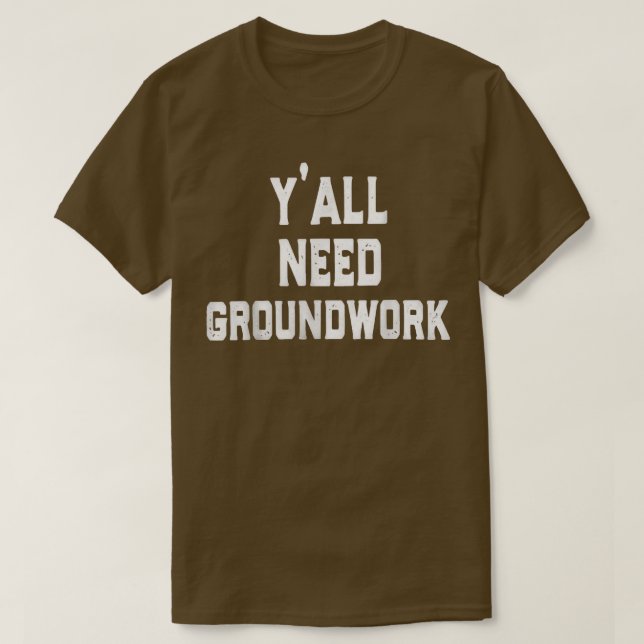 y'all need groundwork  T-Shirt (Design Front)