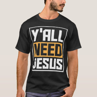Yall Need Jesus  Funny Religion Christ Christian G T-Shirt