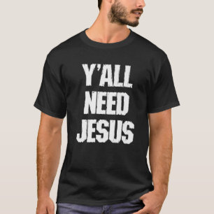 Y'all Need Jesus Religious Faith Christ Privilege T-Shirt