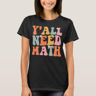 Y'all Need Math First Day Of School Teacher T-Shirt