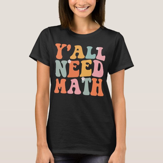 Y'all Need Math First Day Of School Teacher T-Shirt (Front)