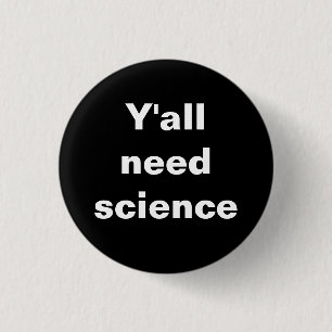 Y'all Need Science Badge 1 Inch Round Button