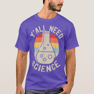Y'all Need Science Chemist periodic for a Chemistr T-Shirt
