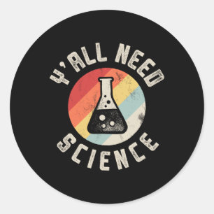 Y'all Need Science Chemistry Biology Physics Teach Classic Round Sticker