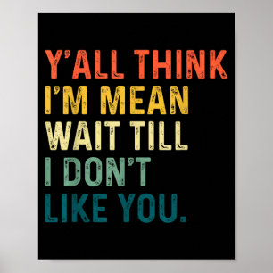 Y'all Think I'm Mean Wait Till I Don't Like You Vi Poster