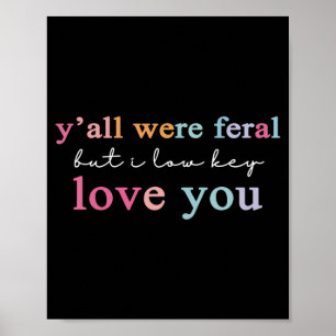 Yall Were Feral But I Low Key Love You Performance Poster