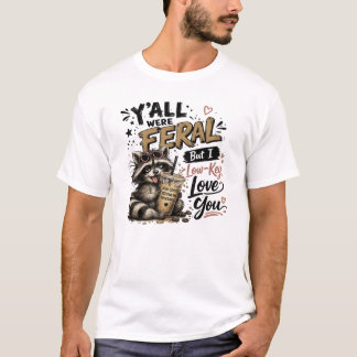 Y'all were Feral But I Low Key Love You Raccoon Ic T-Shirt