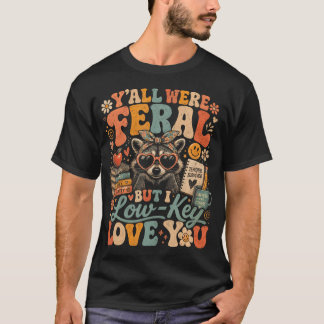 Y'All Were Feral But I Low Key Love You Raccoon T-Shirt