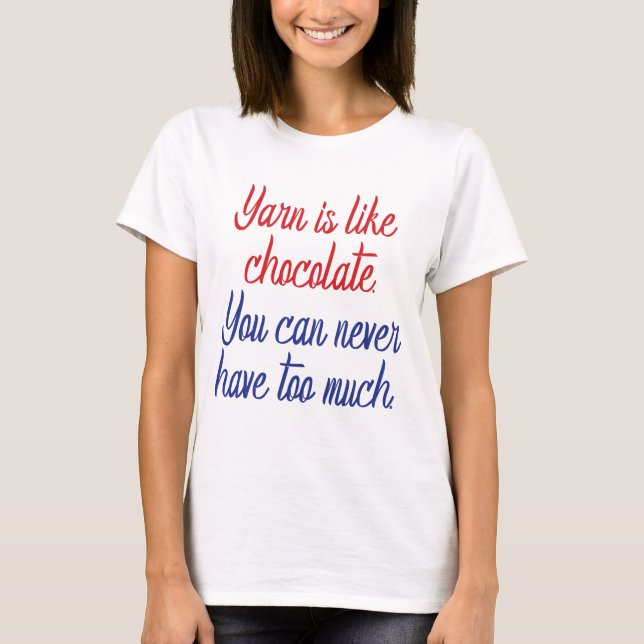 Yarn is like chocolate. T-Shirt (Front)