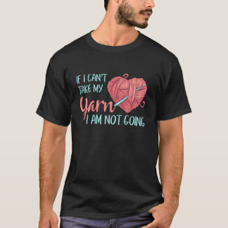Yarn Knitting Crocheting I Am Not Going Crochet T-Shirt