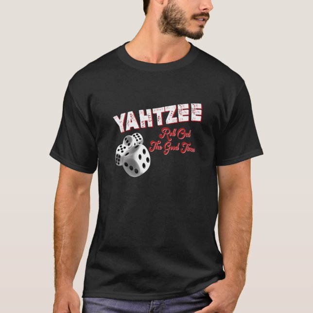 Yatzy With Dice Quote Yahtzee Roll Out The Good Ti T-Shirt (Front)